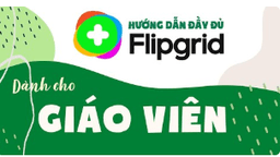 Hướng dẫn sử dụng đầy đủ FlipGrid - Dành cho GIÁO VIÊN