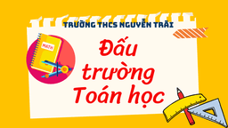 Trường THCS Nguyễn Trãi thông báo: Kế hoạch tổ chức Cuộc thi "Đấu trường Toán học" dành cho học sinh Tiểu học và THCS trên địa bàn quận Ba Đình năm học 2021-2022