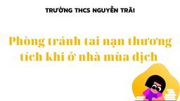 Trường THCS Nguyễn Trãi hướng dẫn học sinh cách phòng tránh tai nạn thương tích khi ở nhà mùa dịch